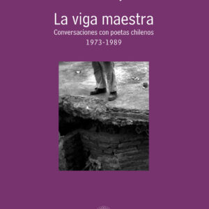 La viga maestra. Conversaciones con poetas chilenos