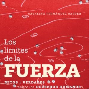Los límites de la fuerza. Mitos y verdades sobre derechos humanos