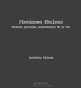 Ficciones fónicas. Materia, paisajes, insistencias de la voz
