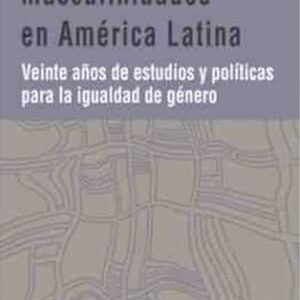 Masculinidades en América Latina. Veinte años de estudios y políticas para la igualdad de género