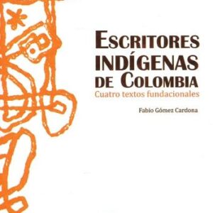 Escritores indígenas de Colombia. Cuatro textos fundacionales
