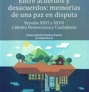 Entre acuerdo y desacuerdos. Memorias de una paz en disputa