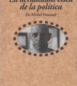 La actualidad ética de la política. En Michel Foucault