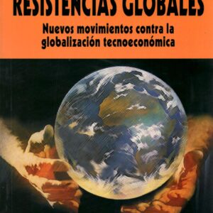 Resistencias globales. Nuevos movimientos contra la globalización tecnoeconómica