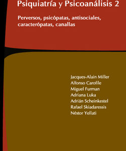 Psiquiatría y psicoanálisis. Vol 2. Perversos, psicópatas, antisociales, caracterópatas, canallas