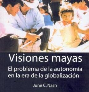 Visiones mayas. El problema de la autonomía en la era de la globalización