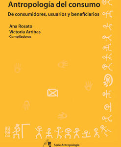 Antropología del consumo. De consumidores, usuarios y beneficiarios