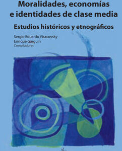 Moralidades, economías e identidades de clase media. Estudios históricos y etnográficos