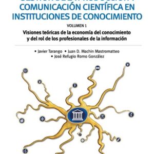 Gestión de la producción y comunicación científica en instituciones de conocimiento. Vol 1: Visiones teóricas de la economía del conocimiento y del rol de los profesionales de la información