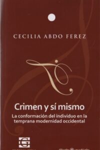 Crimen y sí mismo. La conformación del individuo en la temprana modernidad occidental