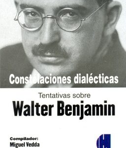 Constelaciones dialécticas. Tentativas sobre Walter Benjamin