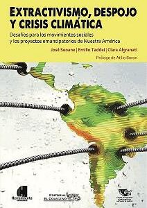 Extractivismo, despojo y crisis climática. Desafíos para los movimientos sociales y los proyectos  emancipatorios de Nuestra América