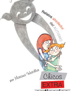 Chicos extraordinarios de padres comunes y corrientes. Relatos alrededor del autismo