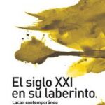 El siglo XXI en su laberinto. Lacan contemporáneo