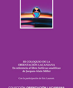 III Coloquio de la Orientación Lacaniana. En referencia al libro 'Sutilezas analíticas' de Jacques Alain Miller