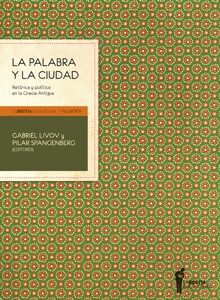 La palabra y la ciudad. Retórica y política en la Grecia Antigua