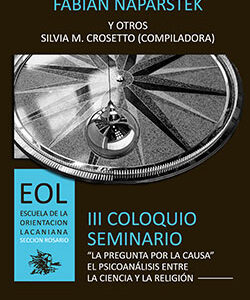 III Coloquio seminario. La pregunta por la causa - El psicoanálisis entre la ciencia y la religión. (III Coloquio Seminario - EOL Sección Rosario)