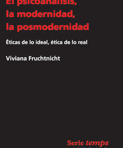 El psicoanálisis, la modernidad, la posmodernidad. Éticas de lo ideal, ética de lo real