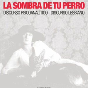 La sombra de tu perro. Discurso psicoanalítico. Discurso lesbiano