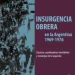 Insurgencia Obrera en la Argentina 1969-1976. Clasicismo, coordinadores interfabriles y estrategias de la izquierda