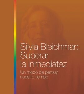 Silvia Bleichmar: superar la inmediatez. Un modo de pensar nuestro tiempo