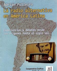 La radio alternativa en América Latina. Experiencias y debates desde los orígenes hasta el siglo XXI
