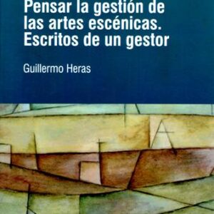 Pensar la gestión de las artes escénicas. Escritos de un gestor