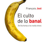 El culto de lo banal. De Duchamp a los reality shows