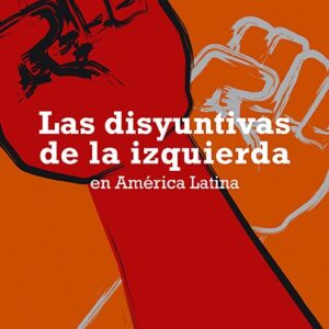 Las disyuntivas de la izquierda en América Latina