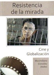 Resistencia de la mirada. Cine y globalización