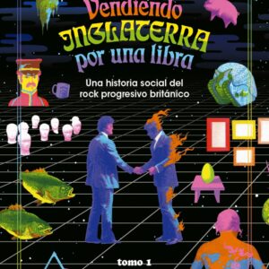 Vendiendo Inglaterra por una libra. Una historia social del rock progresivo británico