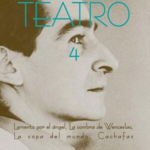 Teatro 4. Lamento por el ángel - La sombra de Wenceslao - La copa del mundo - Cachafaz