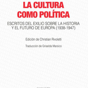 La cultura como política. Escritos del exilio sobre la historia y el futuro de Europa (1938-1947)