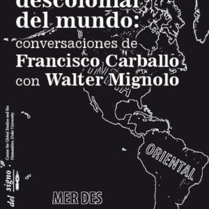 Una concepción descolonial del mundo: Conversaciones entre Francisco Carballo y Walter Mignolo