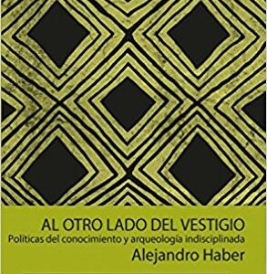 Al otro lado del vestigio. Políticas del conocimiento y arqueologías indisciplinadas