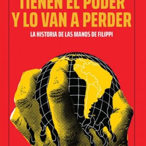 Tienen el poder y lo van a perder. La historia de Las Manos de Filippi
