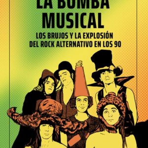 La bomba musical. Los Brujos y la explosión del rock alternativo en los 90