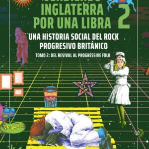 Vendiendo Inglaterra por una libra. Tomo 2. Una historia social del rock progresivo británico. Del revival al progressive folk