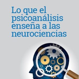 Lo que el psicoanálisis enseña a las neurociencias