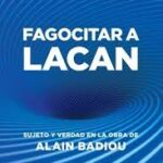 Fagocitar a Lacan. Sujeto y verdad en la obra de Alain Badiou