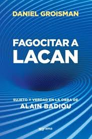 Fagocitar a Lacan. Sujeto y verdad en la obra de Alain Badiou