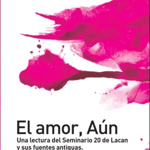 El amor, aún. Una lectura del Seminario 20 de Lacan y sus fuentes antiguas