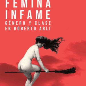 Fémina infame. Género y clase en Roberto Arlt