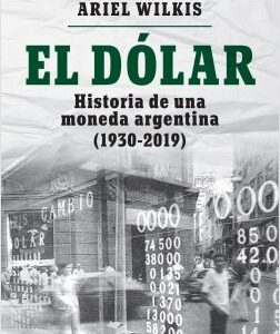 El dólar. Historia de una moneda argentina