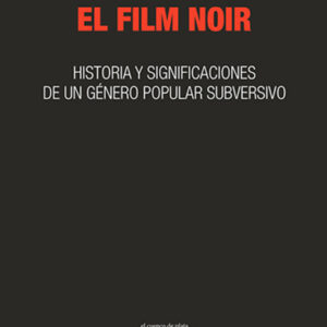 El film noir. Historia y significaciones de un género popular subversivo