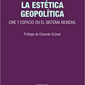 La estética geopolítica. Cine y espacio en el sistema mundial