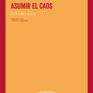 Asumir el caos. En la vida y el arte