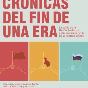 Crónicas del fin de una era. La caída de la Unión Soviética y sus consecuencias en el mundo de hoy