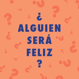 ¿Alguien será feliz?