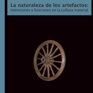 La naturaleza de los artefactos. Intenciones y funciones en la cultura material